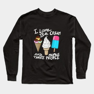 I love ice cream and maybe three people Long Sleeve T-Shirt